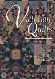 Victorian Quilts 1875-1900: They Aren't All Crazy (Paul D. Pilgrim)