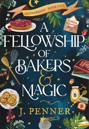 A Fellowship of Bakers & Magic (J. Penner)