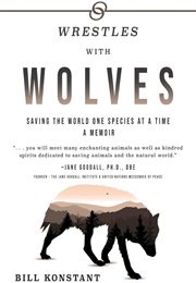 Wrestles With Wolves: Saving the World One Species at a Time (Bill Konstant)