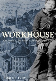 Workhouse: The People -- The Places -- The Life Behind Doors (Simon Fowler)