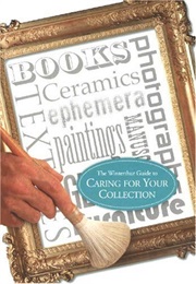The Winterthur Guide to Caring for Your Collection (Gregory J. Landrey)