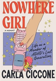 Nowhere Girl: Life as a Member of ADHD's Lost Generation (Carla Ciccone)