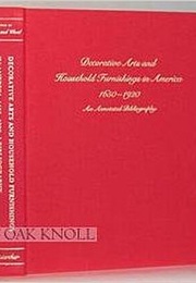 Decorative Arts and Household Furnishings in America, 1650-1920: An Annotated Bibliography (Kenneth L. Ames)