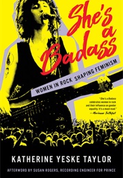 She's a Badass: Women in Rock Shaping Feminism (Katherine Yeske Taylor)