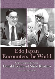 Edo Japan Encounters the World: Conversations Between Donald Keene and Shiba Ryotaro (Donald Keene, Shiba Ryotaro & Tony Gonzalez)