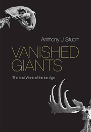 Vanished Giants: The Lost World of the Ice Age (Anthony J. Stuart)