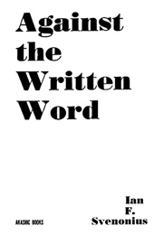 Against the Written Word (Ian F. Svenonius)