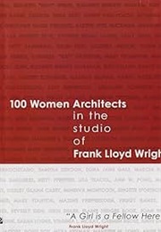 A Girl Is a Fellow Here: 100 Women Architects in the Studio of Frank Lloyd Wright (2009)