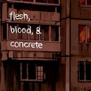 Flesh, Blood, & Concrete