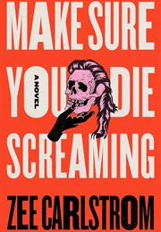Make Sure You Die Screaming (Zee Carlstrom)