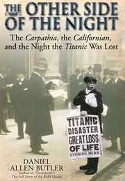The Other Side of the Night: The Carpathia, the Californian, and the Night the Titanic Was Lost (Daniel Allen Butler)