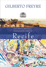 Guia Prática, Histórico E Sentimental Da Cidade Do Recife (Gilberto Freyre)