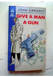 Give a Man a Gun: Reprint of a Gun for Inspector West (John Creasey)