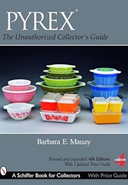 Pyrex: The Unauthorized Collector's Guide (Schiffer Book for Collectors) (Barbara E. Mauzy)