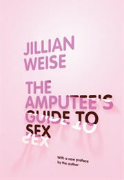 The Amputee's Guide to Sex (Jillian Weise)