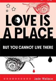 Love Is a Place but You Cannot Live There (Jade Wallace)