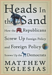Heads in the Sand: How the Republicans Screw Up Foreign Policy and Foreign Policy Screws Up the Demo (Matthew Yglesias)
