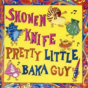 Shonen Knife – Pretty Little Baka Guy