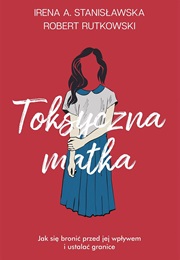 Toksyczna Matka: Jak Się Bronić Przed Jej Wpływem I Ustalać Granice? (Irena A. Stanisławska ,  Robert Rutkowski)