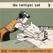 The Twilight Sad – Here, It Never Snowed. Afterwards It Did