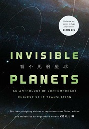 Invisible Planets: An Anthology of Contemporary Chinese SF in Translation (Ed. Ken Liu)