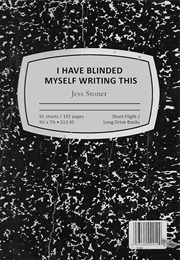 I Have Blinded Myself Writing This (Jess Stoner)