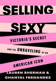 Selling Sexy: Victoria's Secret and the Unraveling of an American Icon (Lauren Sherman)