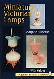 Miniature Victorian Lamps (A Schiffer Book for Collectors) (Marjorie Hulsebus)