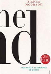 The End: The Human Experience of Death (Bianca Nogrady)