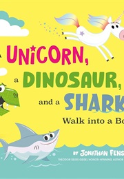 A Unicorn, a Dinosaur, and a Shark Walk Into a Book (Jonathan Fenske)