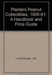 Planters Peanut Collectibles 1906-1961, Handbook and Price Guide: A Handbook and Price Guide (Jan Lindenberger)