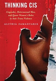 Thinking Cis: Cisgender, Heterosexual Men, and Queer Women's Roles in Anti-Trans Violence (Alithia Zamantakis)