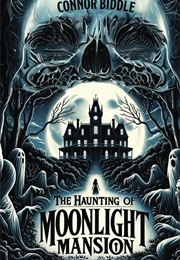 The Haunting of Moonlight Mansion (Connor Biddle)