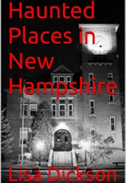 Haunted Places in New Hampshire (Lisa Dickson)