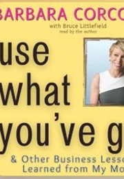 Use What You've Got & Other Business Lessons I Learned From My Mom I Learned (Barbara Corcoran)