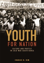 Youth for Nation: Culture and Protest in Cold War South Korea (Charles Kim)