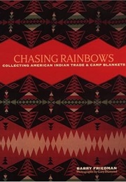 Chasing Rainbows: Collecting American Indian Trade & Camp Blankets (Barry Friedman)