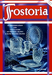 Fostoria: An Identification and Value Guide of Pressed, Blown & Hand Molded Shapes (Ann Kerr)