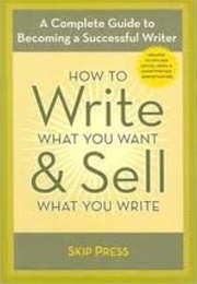 How to Write What You Want and Sell What You Write (Skip Press)
