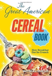 The Great American Cereal Book: How Breakfast Got Its Crunch (Martin Gitlin)