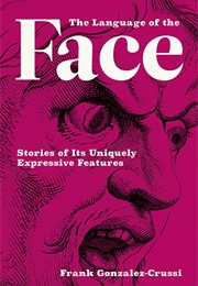 The Language of the Face: Stories of Its Uniquely Expressive Features (Frank Gonzalez-Crussi)