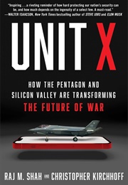 Unit X: How the Pentagon and Silicon Valley Are Transforming the Future of War (Raj M. Shah)