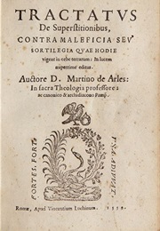 Tractatus De Superstitionibus, Contra Maleficia Seu Sortilegia Quae Hodie Vigent in Orbe Terrarum... (Martin of Arles)