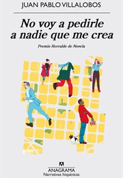 No Voy a Pedirle a Nadie Que Me Crea (Juan Pablo Villalobos)
