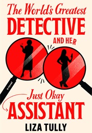The World's Greatest Detective and Her Just Okay Assistant (Liza Tully)