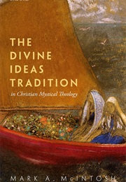 The Divine Ideas Tradition in Christian Mystical Theology (Mark a McIntosh)