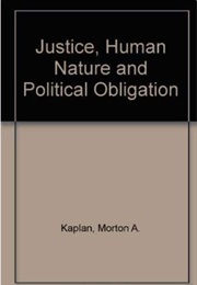 Justice, Human Nature, and Political Obligation (Morton A. Kaplan)