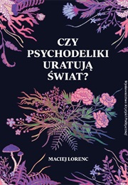 Czy Psychodeliki Uratują Świat? (Maciej Lorenc)