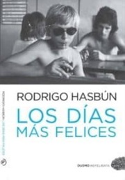 Los Días Más Felices (Rodrigo Hasbún)