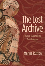 The Lost Archive: Traces of a Caliphate in a Cairo Synagogue (Marina Rustow)